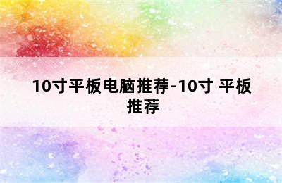 10寸平板电脑推荐-10寸 平板 推荐